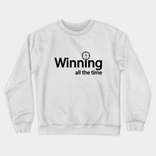 Winning all the time - fun quote Crewneck Sweatshirt